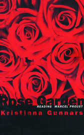 The Rose Garden : reading Marcel Proust / Kristjana Gunnars