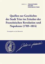 Buchcover Publikationen aus dem Stadtarchiv Trier, Band 12: Quellen zur Geschichte der Stadt Trier im Zeitalter der Französischen Revolution und Napoleons (1789-1814) / herausgegeben von Jort Blazejewski. - Trier : Verlag für Geschichte und Kultur, 2024. - 978–3–945768–42–6. - Preis: 59 € Buchcover Publikationen aus dem Stadtarchiv Trier, Band 12: Quellen zur Geschichte der Stadt Trier im Zeitalter der Französischen Revolution und Napoleons (1789-1814) / herausgegeben von Jort Blazejewski. - Trier : Verlag für Geschichte und Kultur, 2024. - 978–3–945768–42–6. - Preis: 59 €